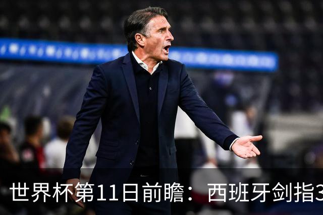 世界杯第11日前瞻：西班牙剑指3分 波斯铁骑抗欧欲破魔咒